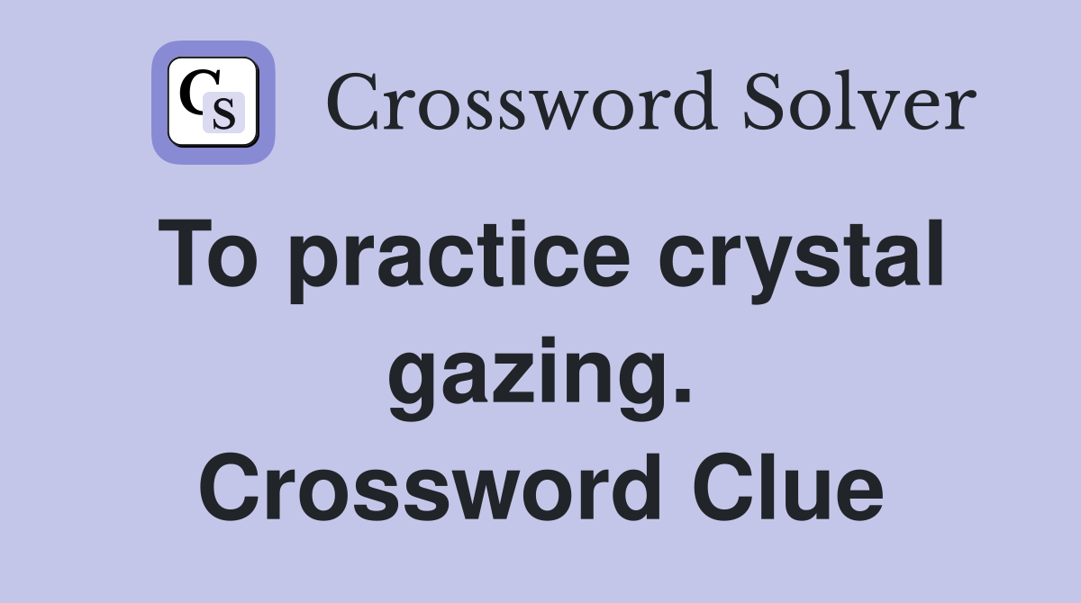 To practice crystal gazing. Crossword Clue