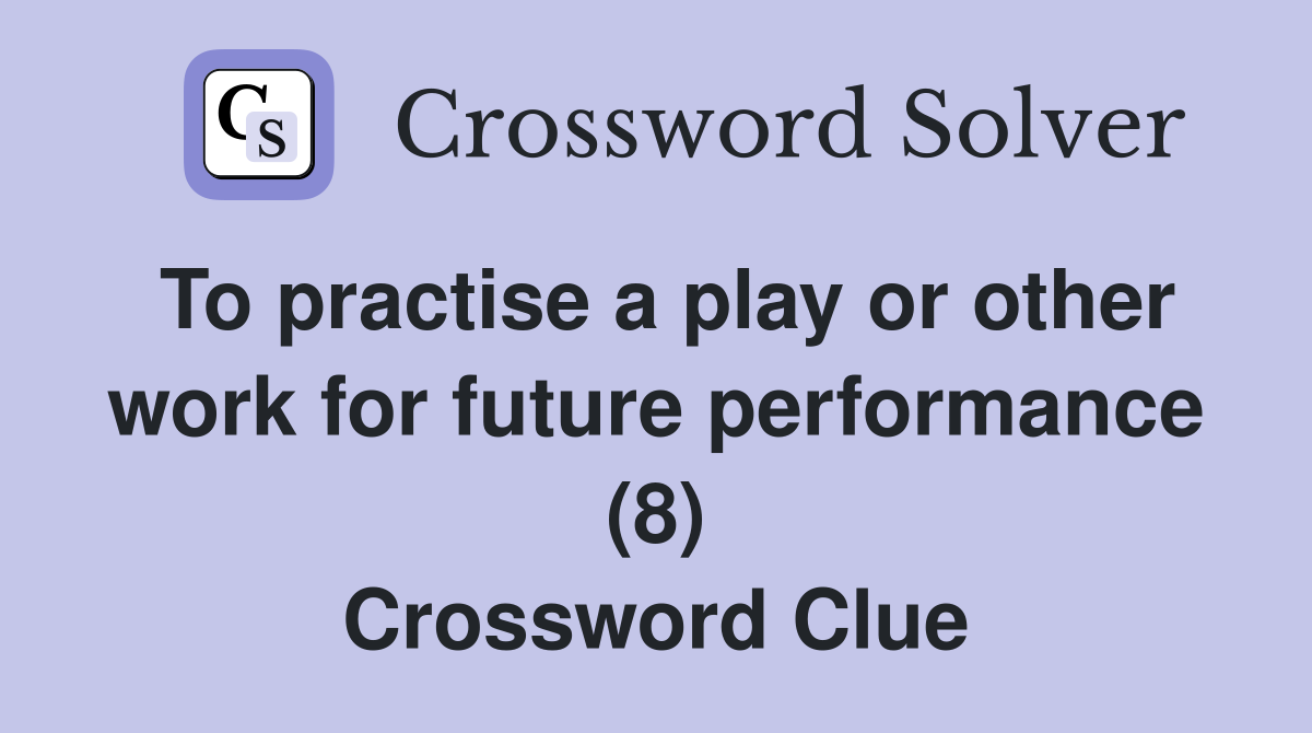 To practise a play or other work for future performance (8) Crossword Clue