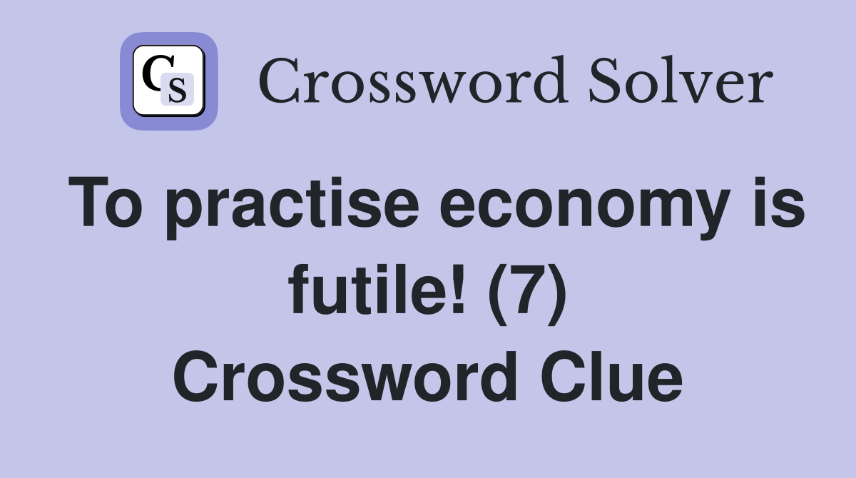 To practise economy is futile! (7) Crossword Clue
