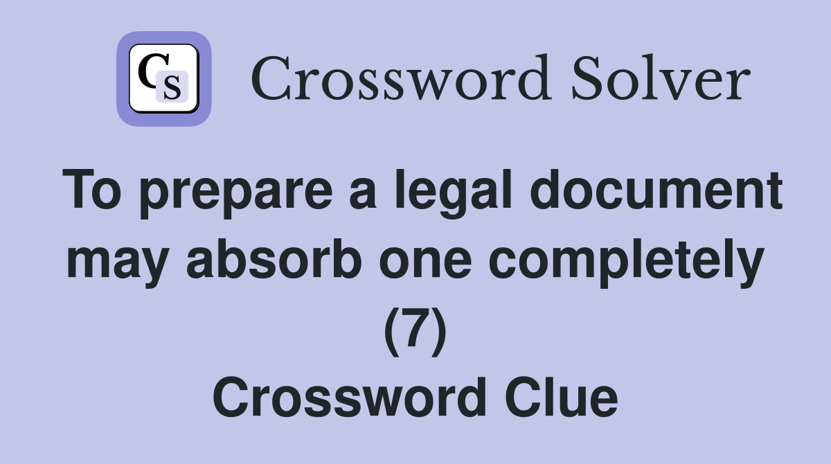 To prepare a legal document may absorb one completely (7) Crossword Clue