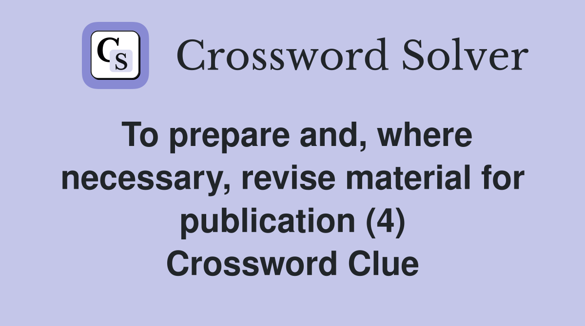 To prepare and, where necessary, revise material for publication (4) Crossword Clue