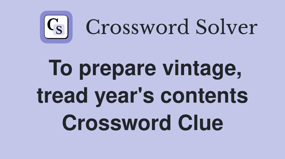 To prepare vintage, tread year's contents Crossword Clue