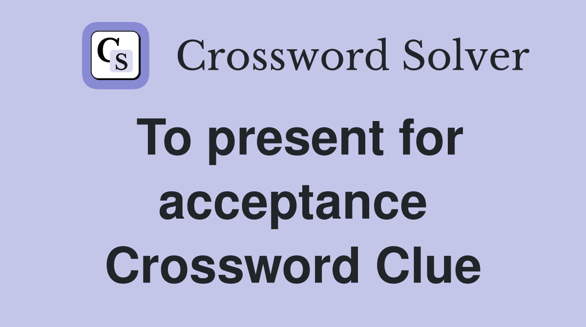 To present for acceptance Crossword Clue