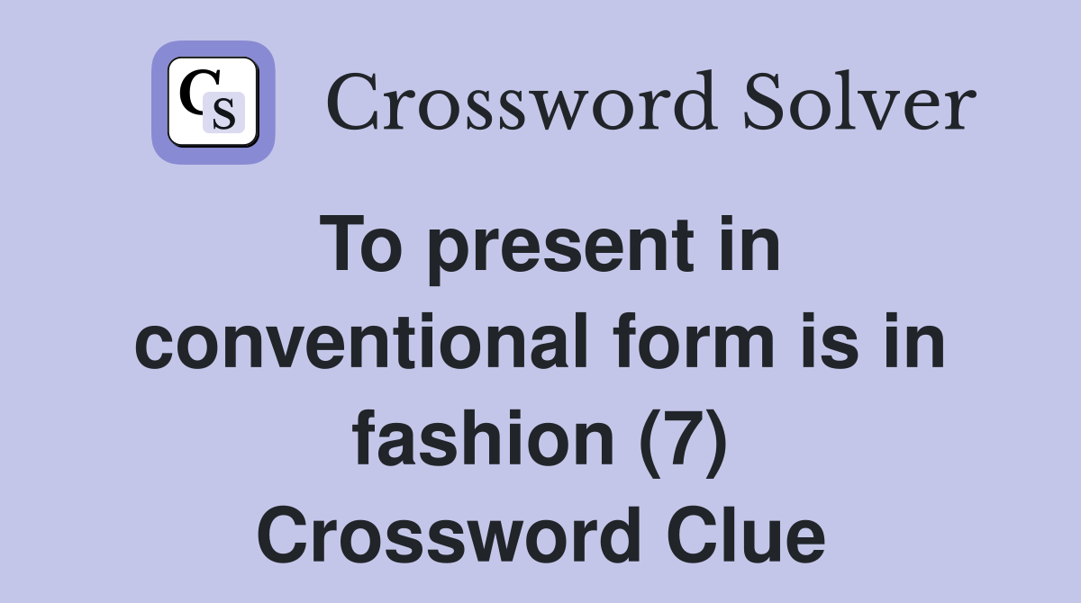 To present in conventional form is in fashion (7) Crossword Clue