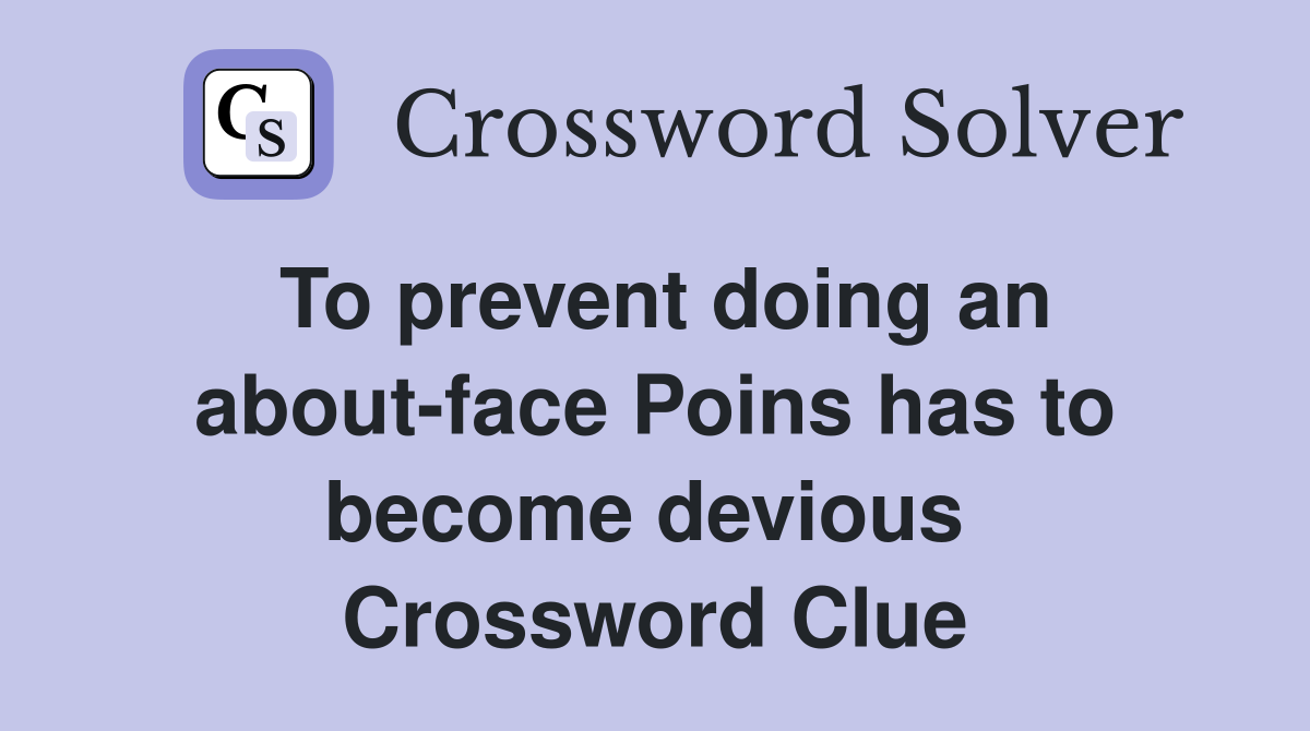 To prevent doing an about-face Poins has to become devious  Crossword Clue