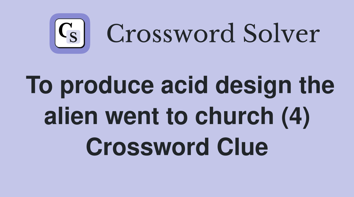 To produce acid design the alien went to church (4) Crossword Clue