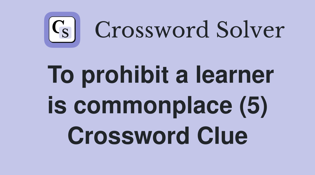 To prohibit a learner is commonplace (5) Crossword Clue