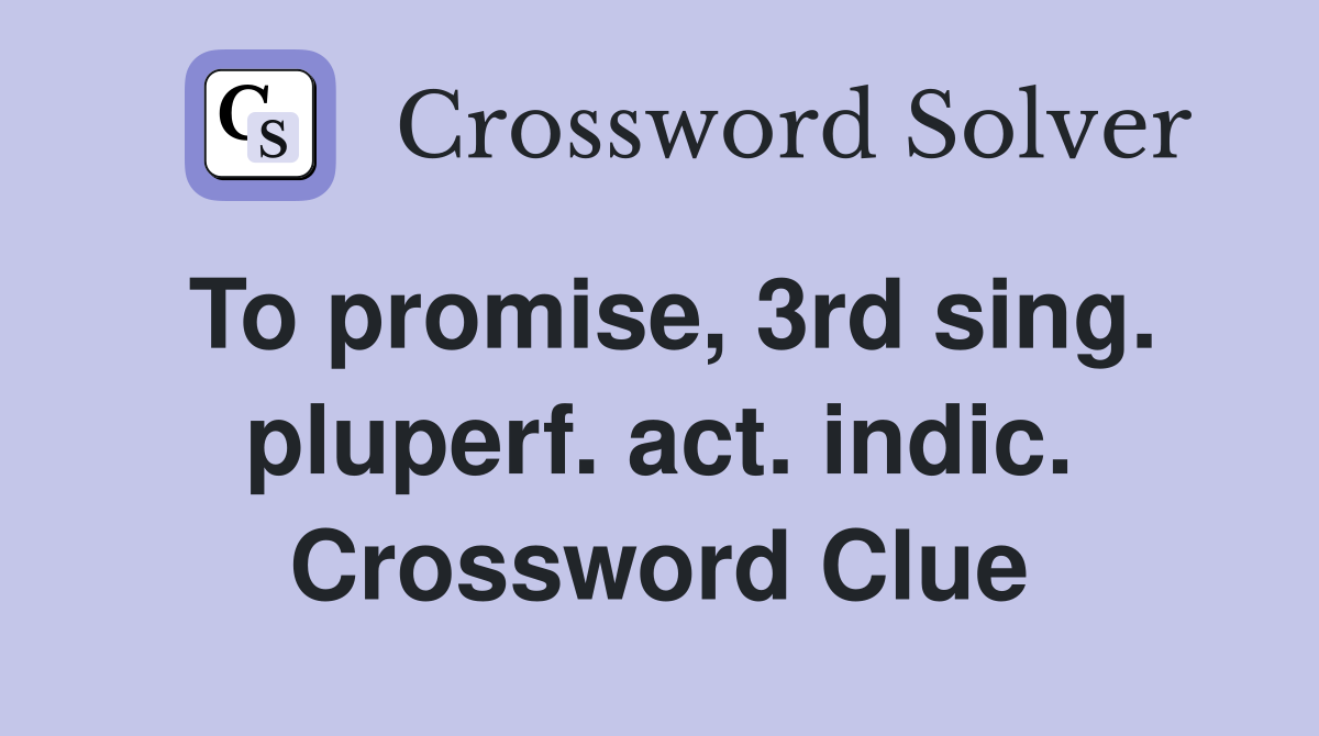 To promise, 3rd sing. pluperf. act. indic. Crossword Clue