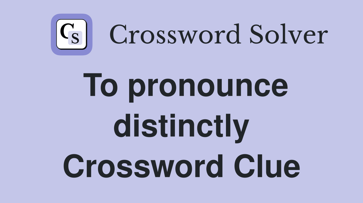 To pronounce distinctly Crossword Clue