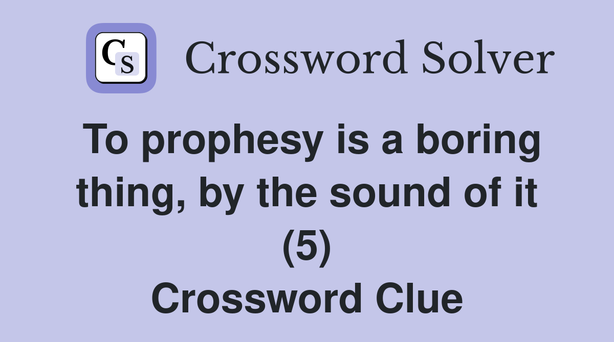 To prophesy is a boring thing, by the sound of it (5) Crossword Clue