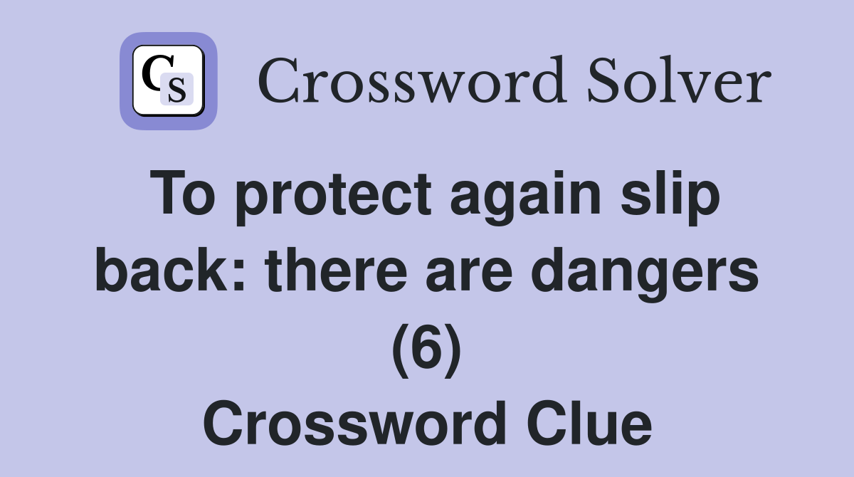 To protect again slip back: there are dangers (6) Crossword Clue