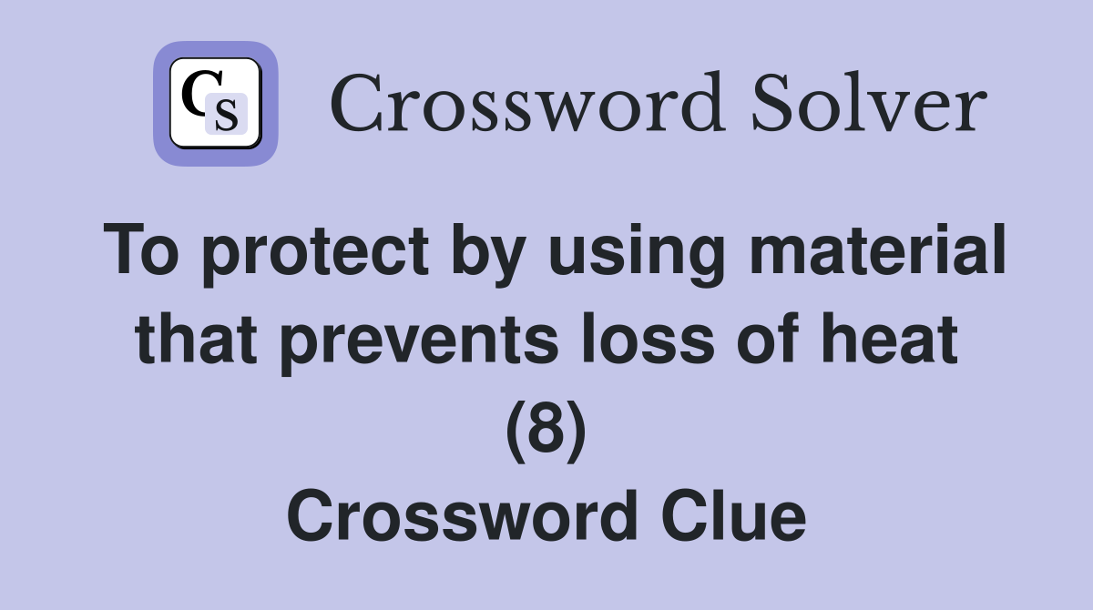 To protect by using material that prevents loss of heat (8) Crossword Clue