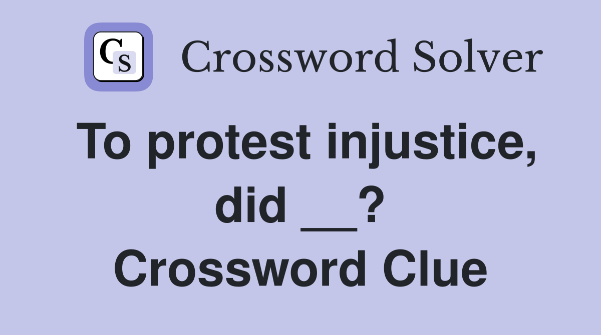 To protest injustice, did __? Crossword Clue