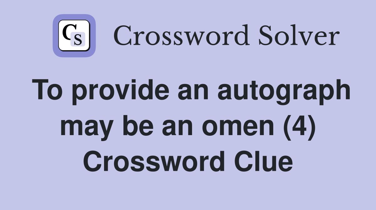 To provide an autograph may be an omen (4) Crossword Clue