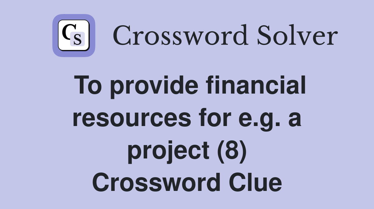 To provide financial resources for e.g. a project (8) Crossword Clue