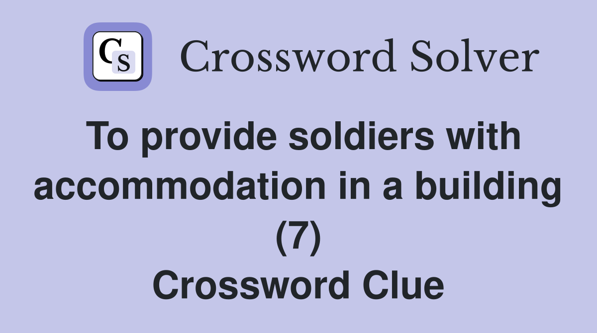 To provide soldiers with accommodation in a building (7) Crossword Clue