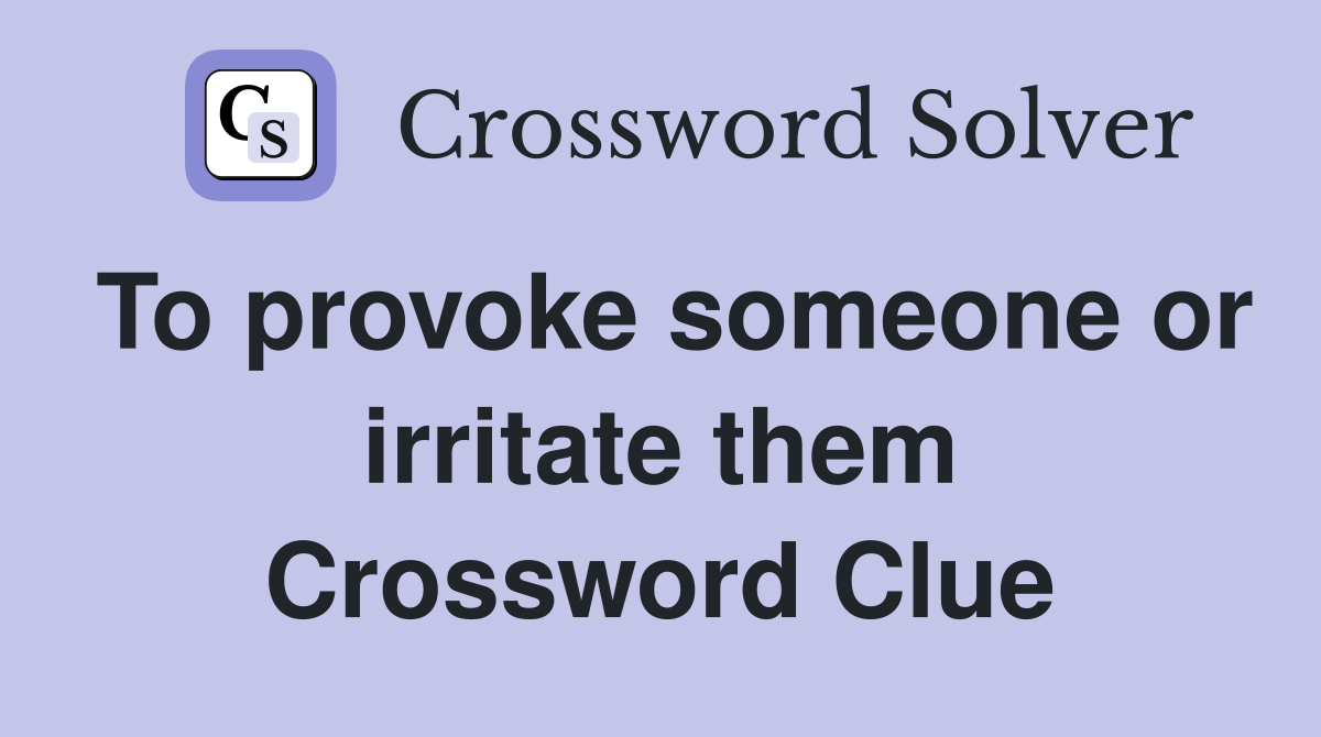 To provoke someone or irritate them Crossword Clue
