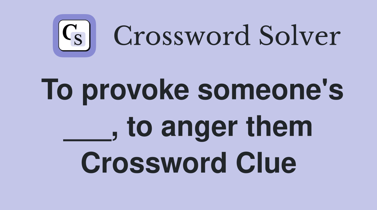 To provoke someone's ___, to anger them Crossword Clue