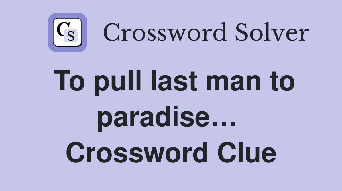 To pull last man to paradise…  Crossword Clue