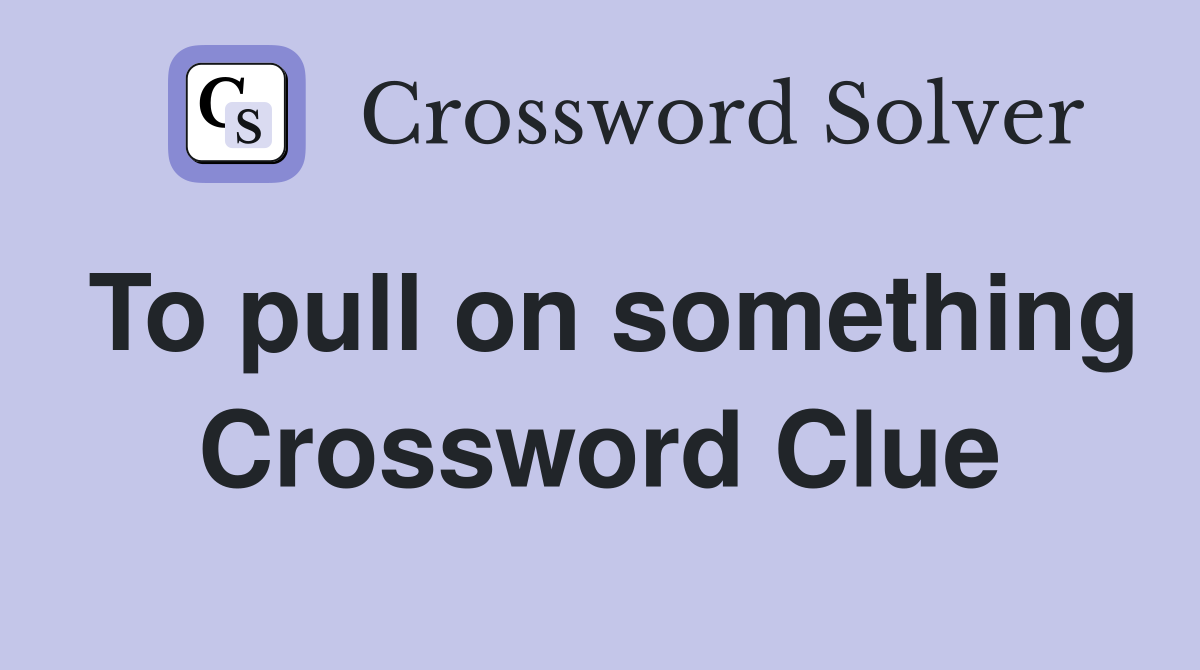 To pull on something Crossword Clue