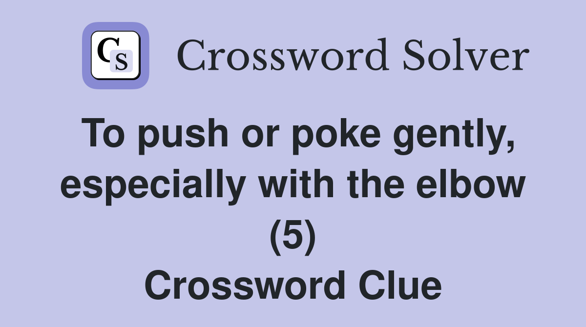 To push or poke gently, especially with the elbow (5) Crossword Clue