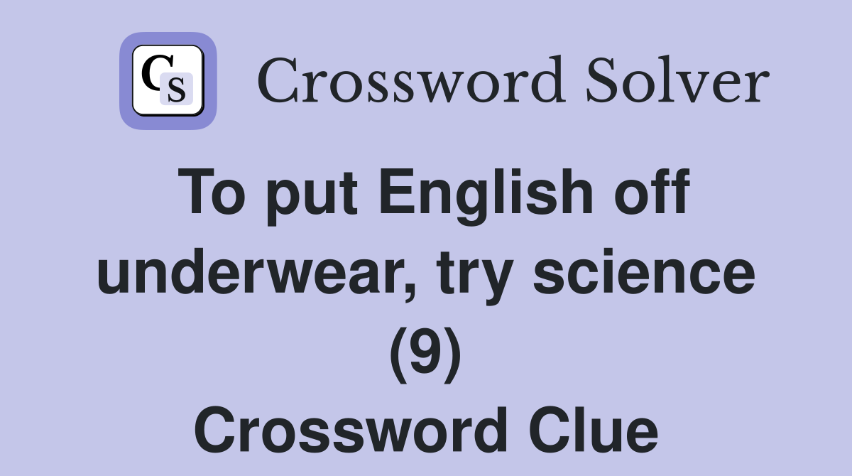 To put English off underwear, try science (9) Crossword Clue