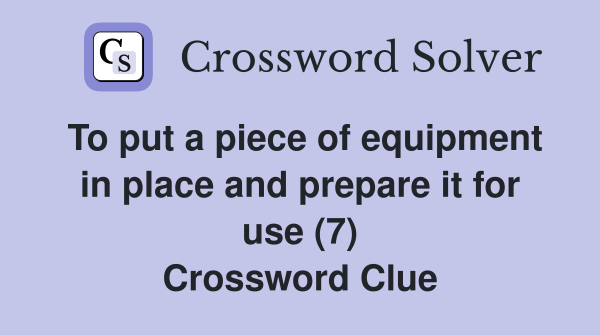 To put a piece of equipment in place and prepare it for use (7) Crossword Clue