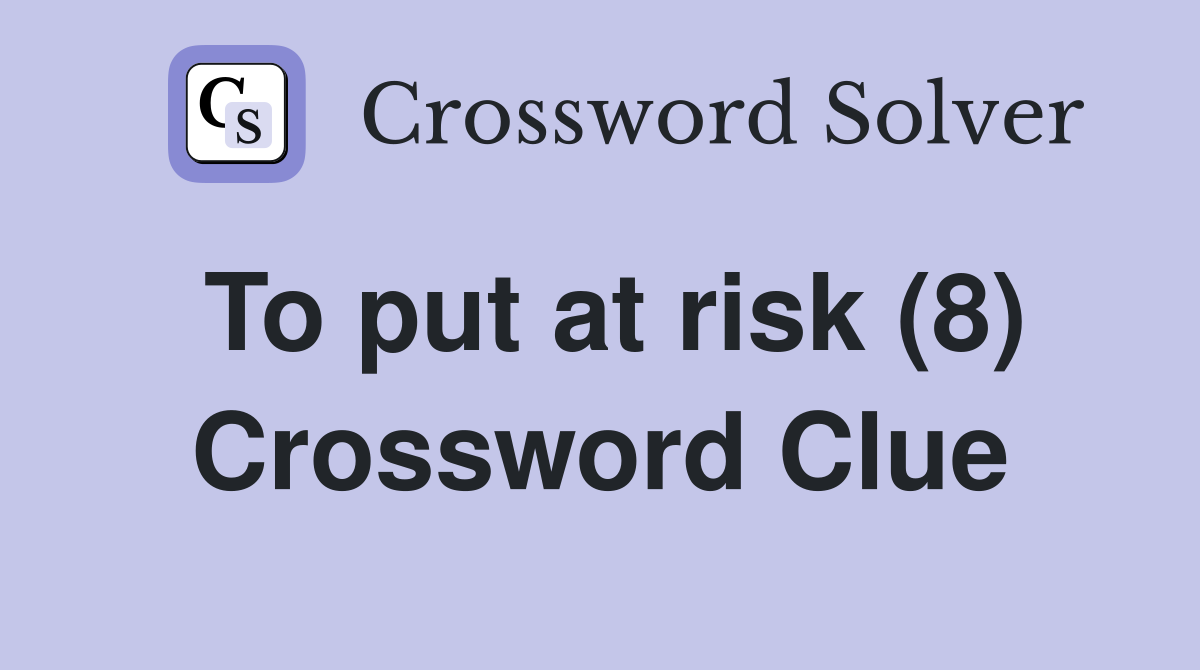 To put at risk (8) Crossword Clue