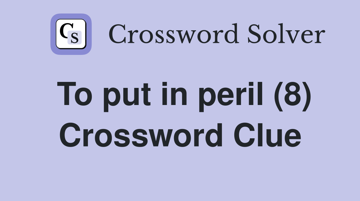 To put in peril (8) Crossword Clue