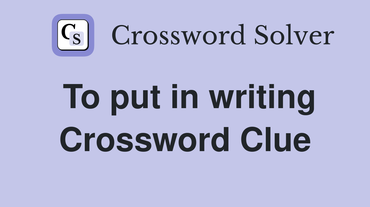 To put in writing Crossword Clue