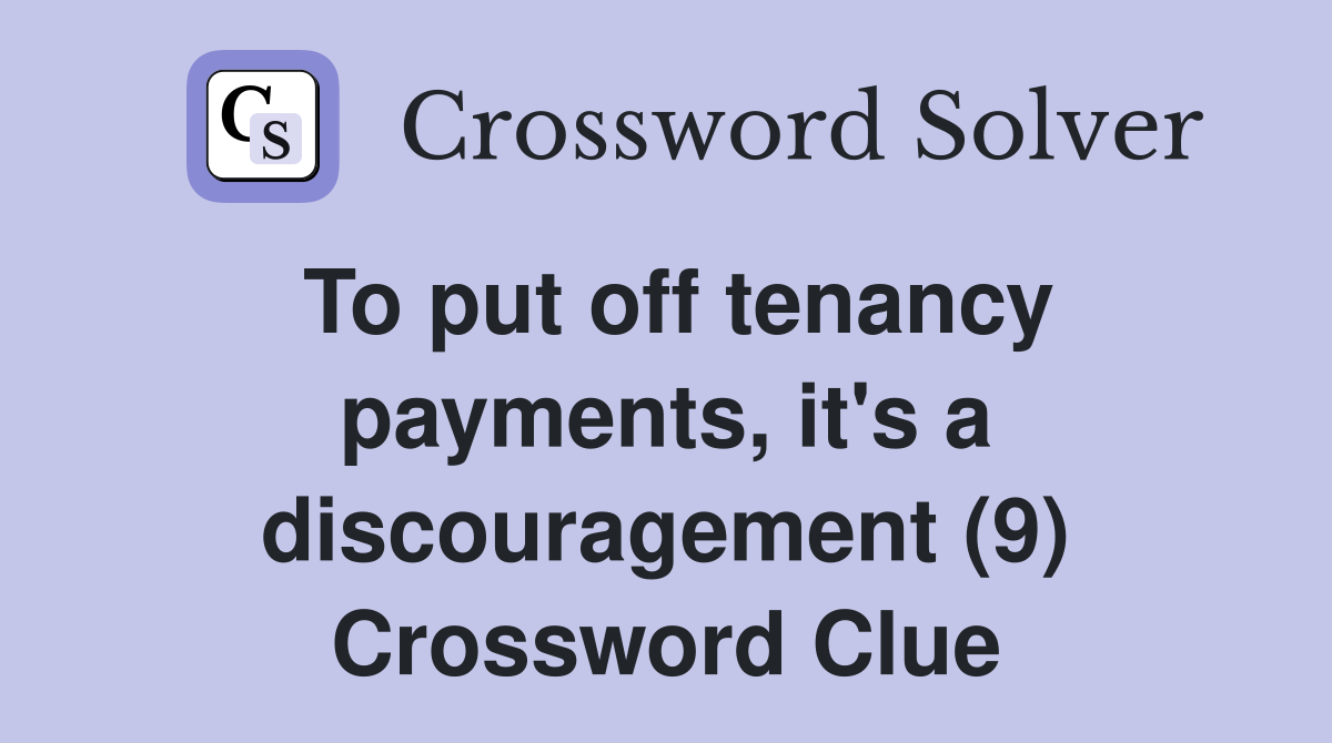 To put off tenancy payments, it's a discouragement (9) Crossword Clue