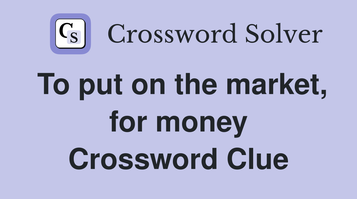 To put on the market, for money Crossword Clue