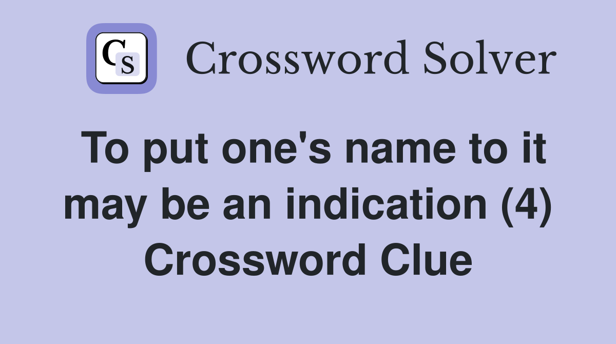 To put one's name to it may be an indication (4) Crossword Clue