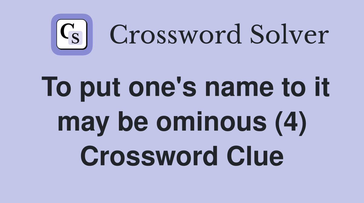 To put one's name to it may be ominous (4) Crossword Clue