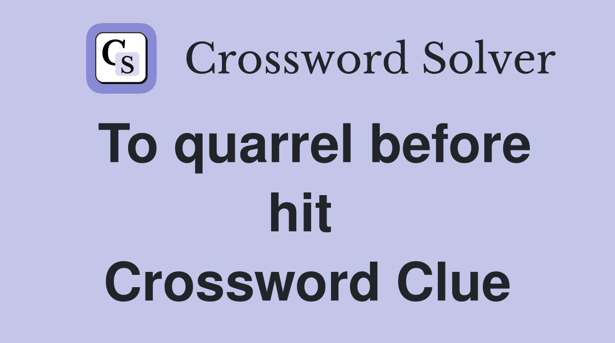 To quarrel before hit  Crossword Clue