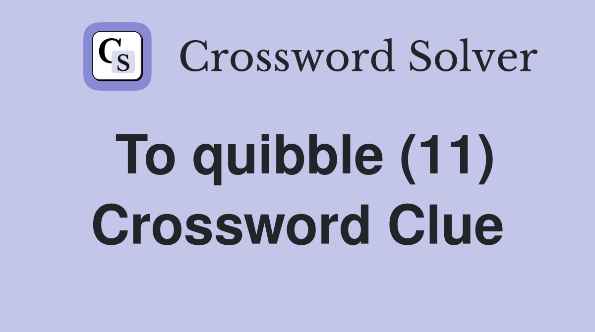 To quibble (11) Crossword Clue