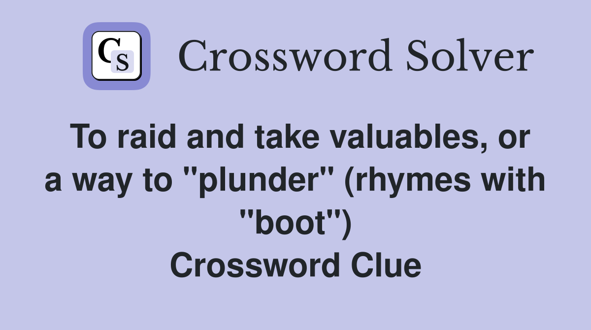 To raid and take valuables, or a way to "plunder" (rhymes with "boot") Crossword Clue