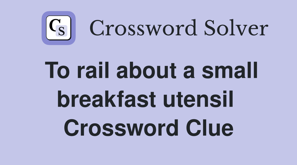 To rail about a small breakfast utensil  Crossword Clue