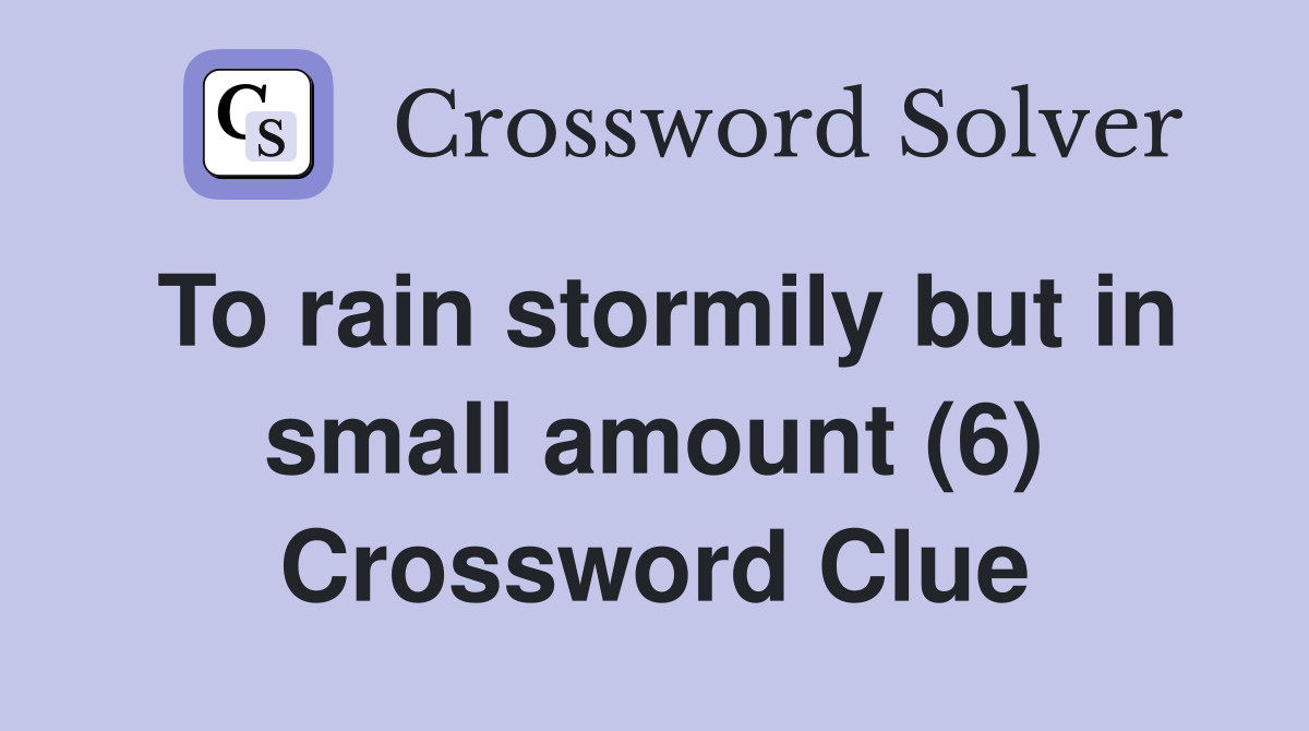 To rain stormily but in small amount (6) Crossword Clue