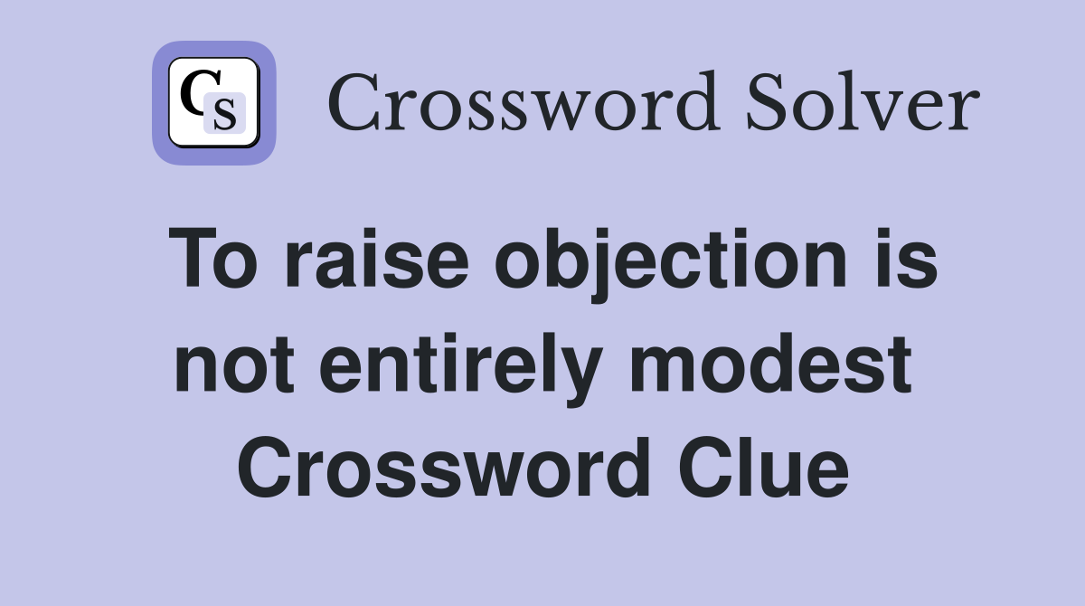 To raise objection is not entirely modest Crossword Clue