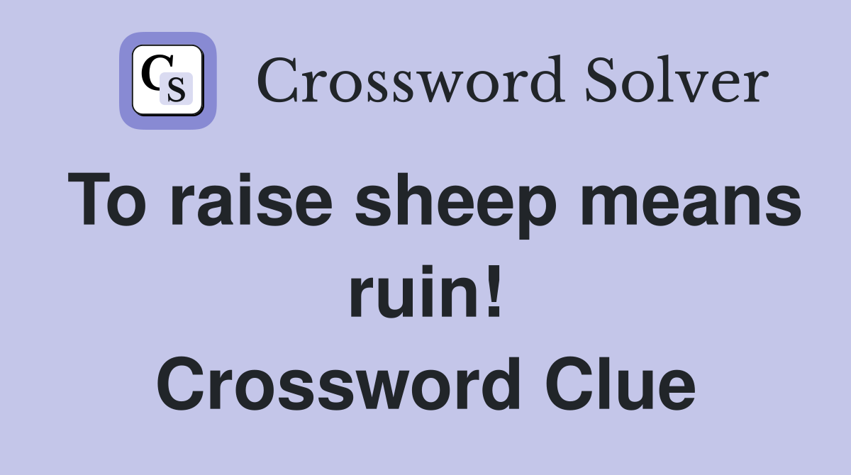 To raise sheep means ruin! Crossword Clue
