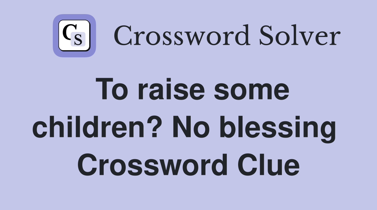 To raise some children? No blessing  Crossword Clue