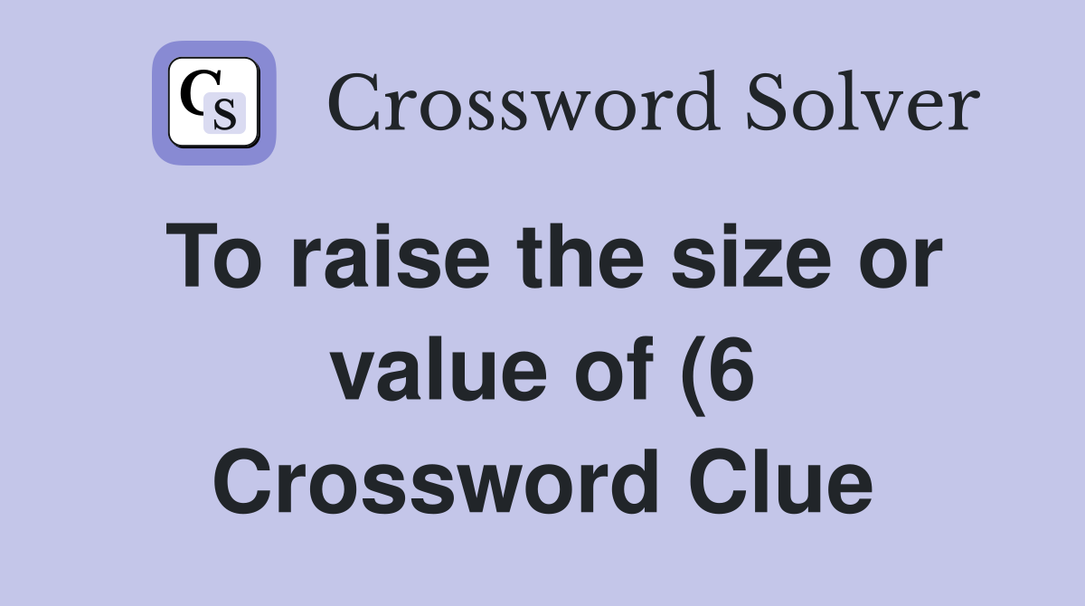 To raise the size or value of (6) Crossword Clue Answers Crossword To raise the size or value of (6) Crossword Clue Answers Crossword