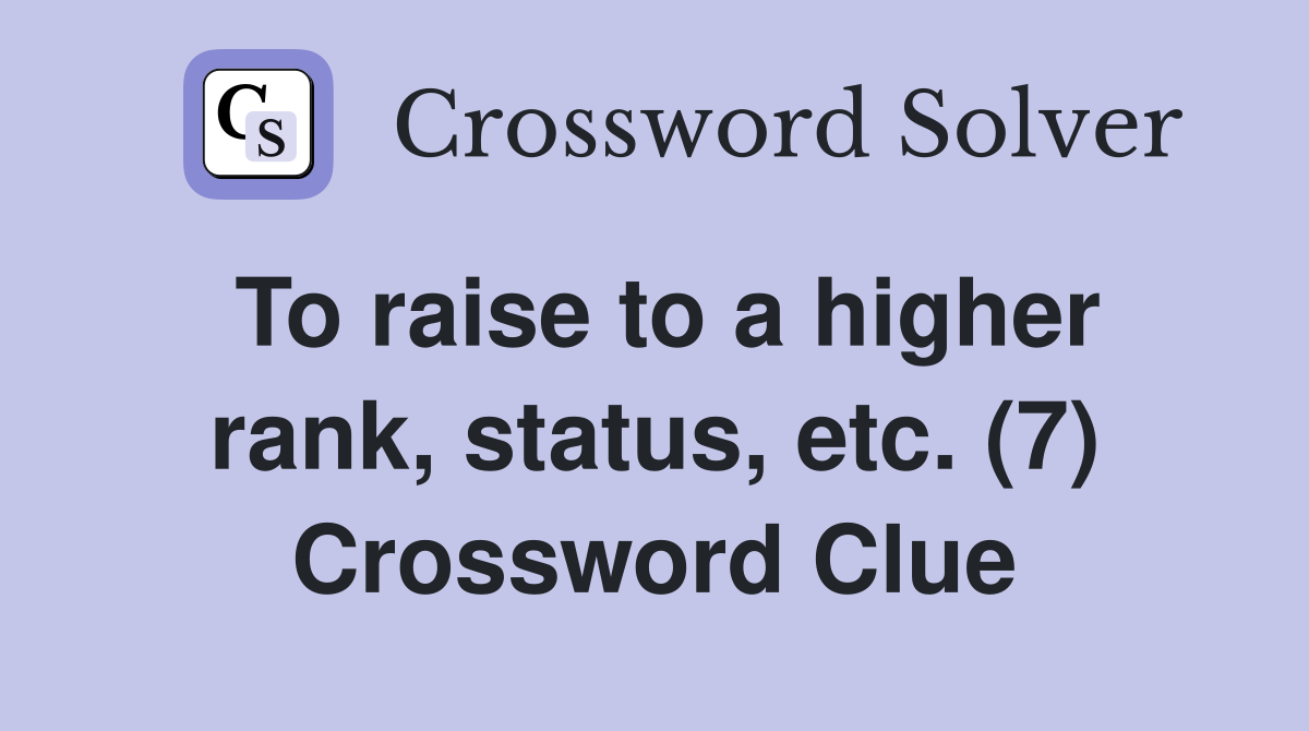 To raise to a higher rank, status, etc. (7) Crossword Clue