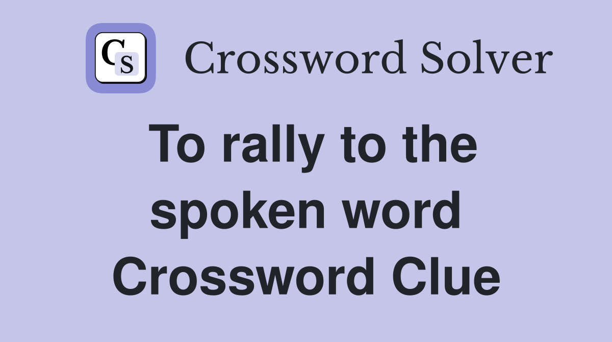 To rally to the spoken word Crossword Clue