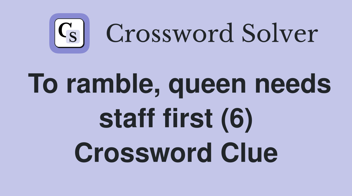 To ramble, queen needs staff first (6) Crossword Clue