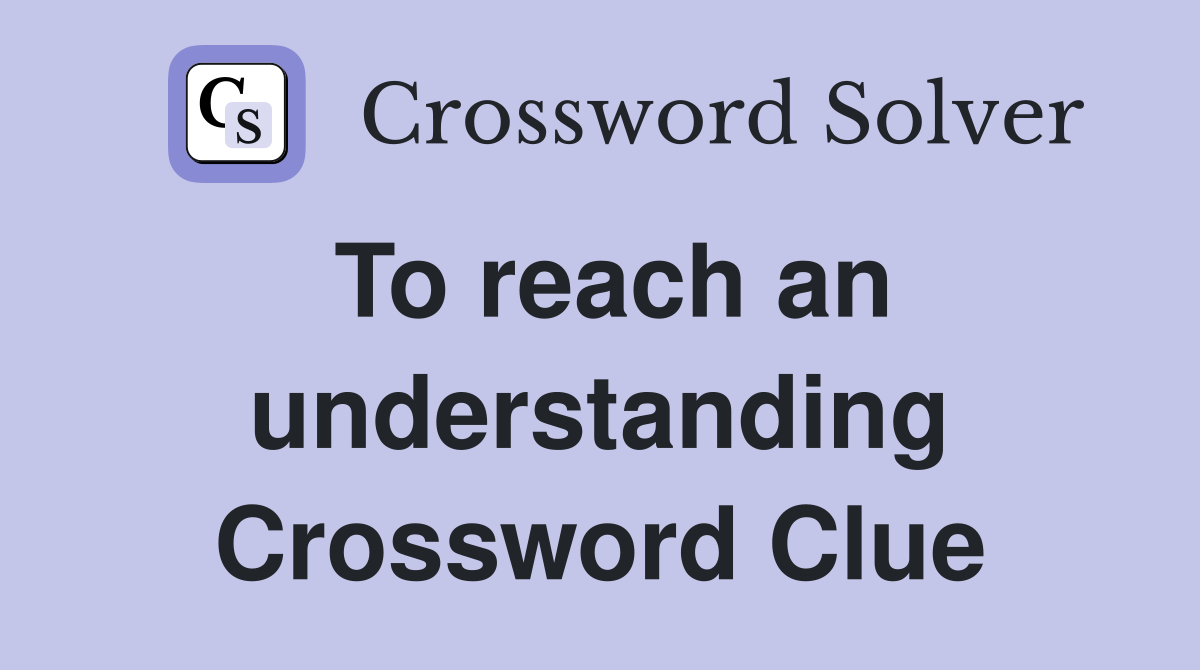 To reach an understanding Crossword Clue