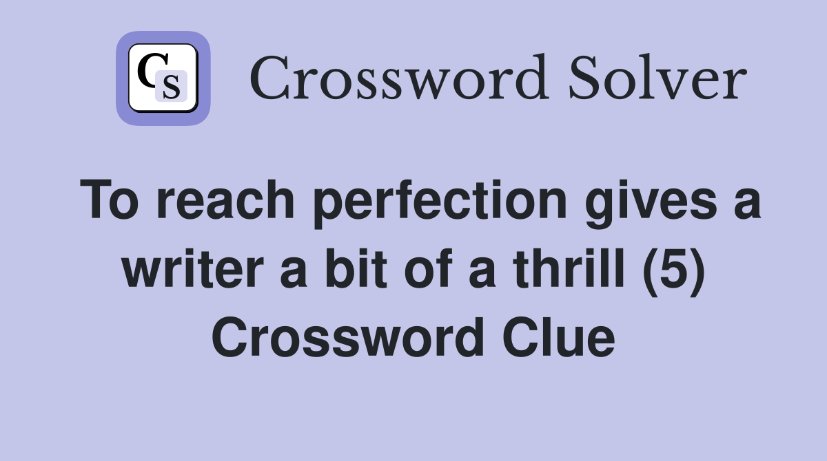 To reach perfection gives a writer a bit of a thrill (5) Crossword Clue