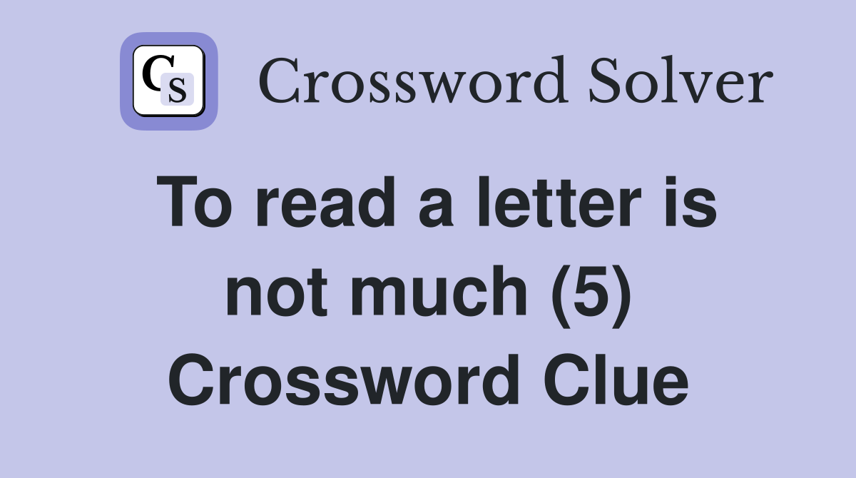 To read a letter is not much (5) Crossword Clue