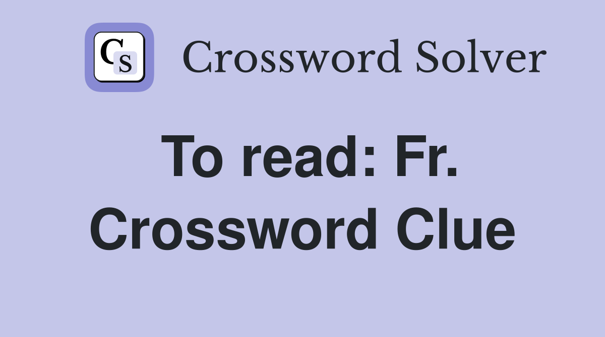 To read: Fr. Crossword Clue